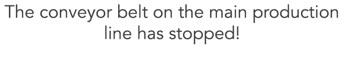 The conveyor belt on the main production line has stopped!