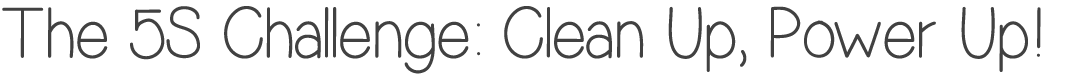 The 5S Challenge: Clean Up, Power Up!