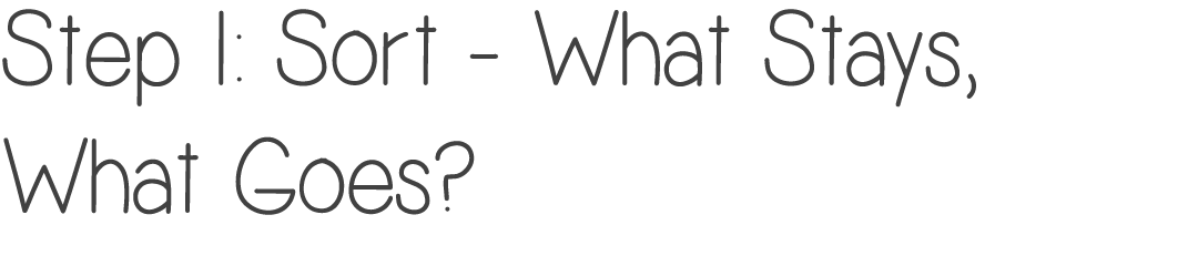 Step 1: Sort What Stays, What Goes?