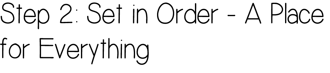 Step 2: Set in Order A Place for Everything