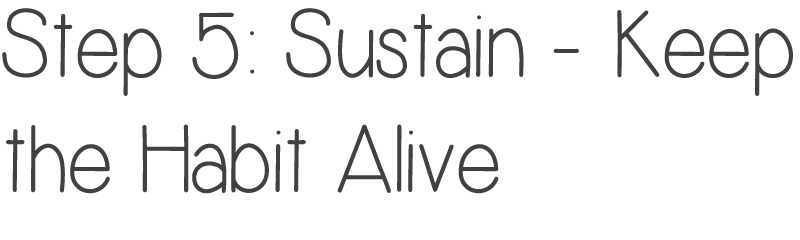 Step 5: Sustain Keep the Habit Alive