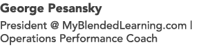 George Pesansky President @ MyBlendedLearning.com | Operations Performance Coach