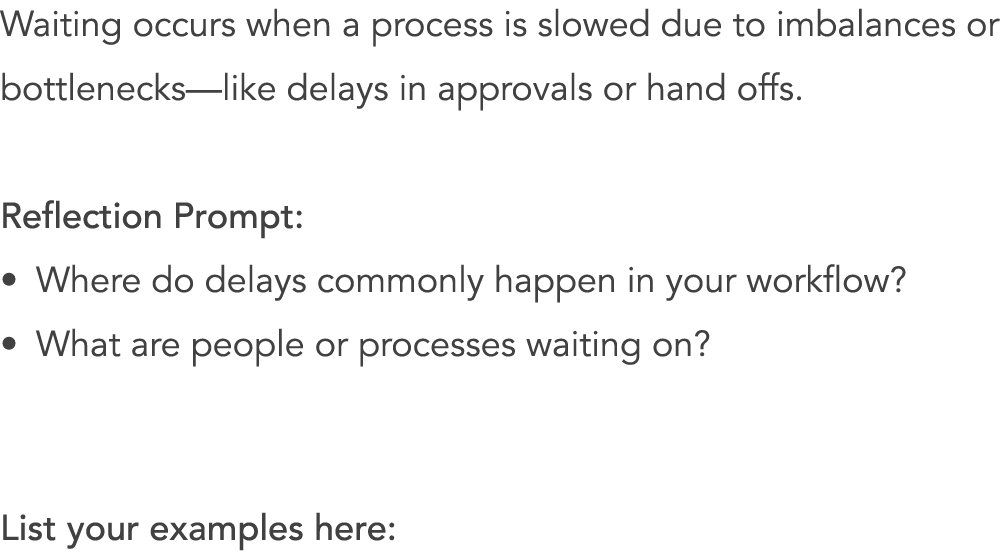 Waiting occurs when a process is slowed due to imbalances or bottlenecks—like delays in approvals or hand offs. Refle...