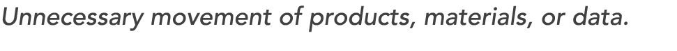 Unnecessary movement of products, materials, or data. 