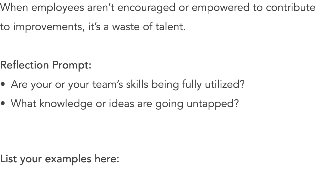 When employees aren’t encouraged or empowered to contribute to improvements, it’s a waste of talent. Reflection Promp...