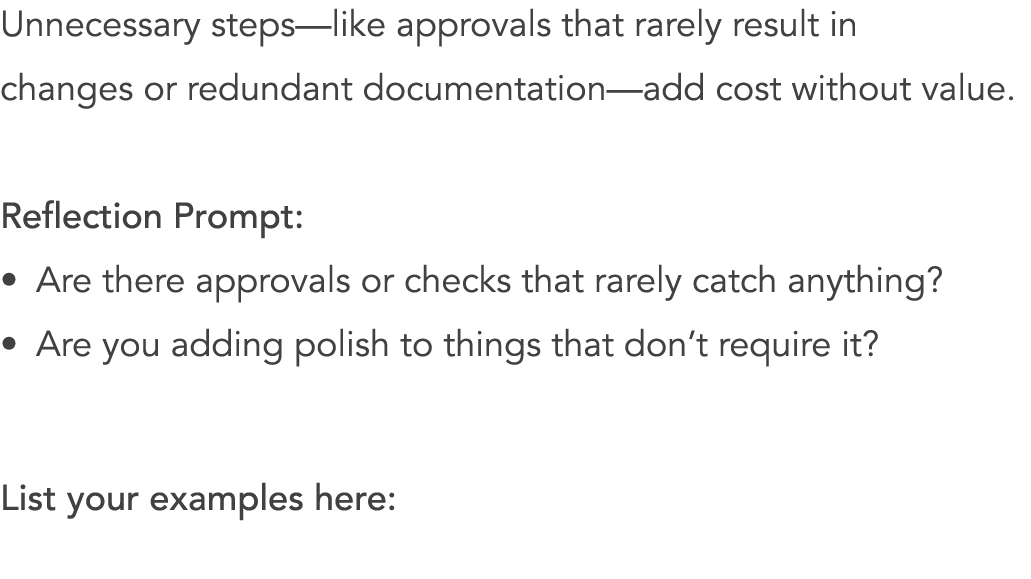 Unnecessary steps—like approvals that rarely result in changes or redundant documentation—add cost without value. Ref...