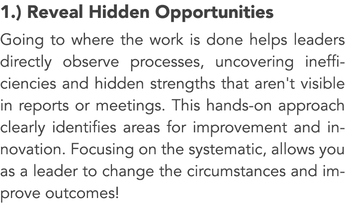 1.) Reveal Hidden Opportunities Going to where the work is done helps leaders directly observe processes, uncovering ...