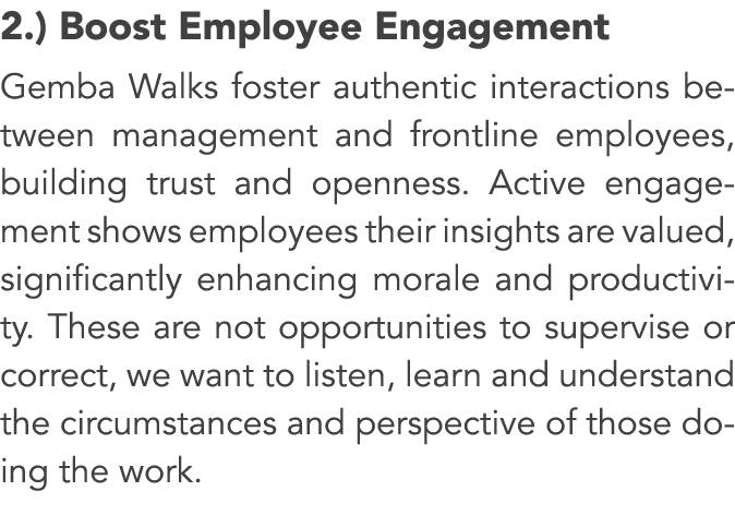 2.) Boost Employee Engagement Gemba Walks foster authentic interactions between management and frontline employees, b...