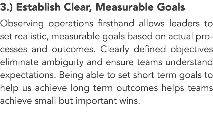 3.) Establish Clear, Measurable Goals Observing operations firsthand allows leaders to set realistic, measurable goal...