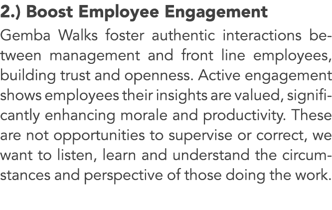 2.) Boost Employee Engagement Gemba Walks foster authentic interactions between management and front line employees, ...