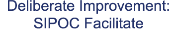 Deliberate Improvement: SIPOC Facilitate