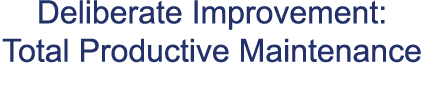 Deliberate Improvement: Total Productive Maintenance